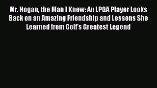 Read Mr. Hogan the Man I Knew: An LPGA Player Looks Back on an Amazing Friendship and Lessons