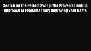 Read Search for the Perfect Swing: The Proven Scientific Approach to Fundamentally Improving