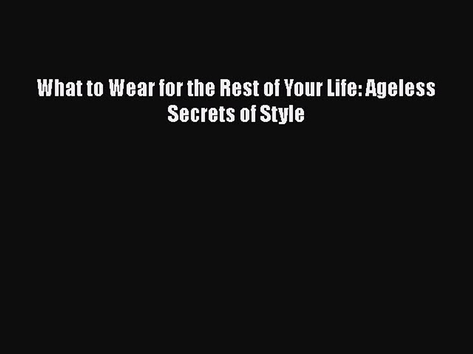Download Books What to Wear for the Rest of Your Life: Ageless Secrets of Style E-Book Download