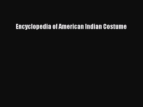 Read Books Encyclopedia of American Indian Costume E-Book Free