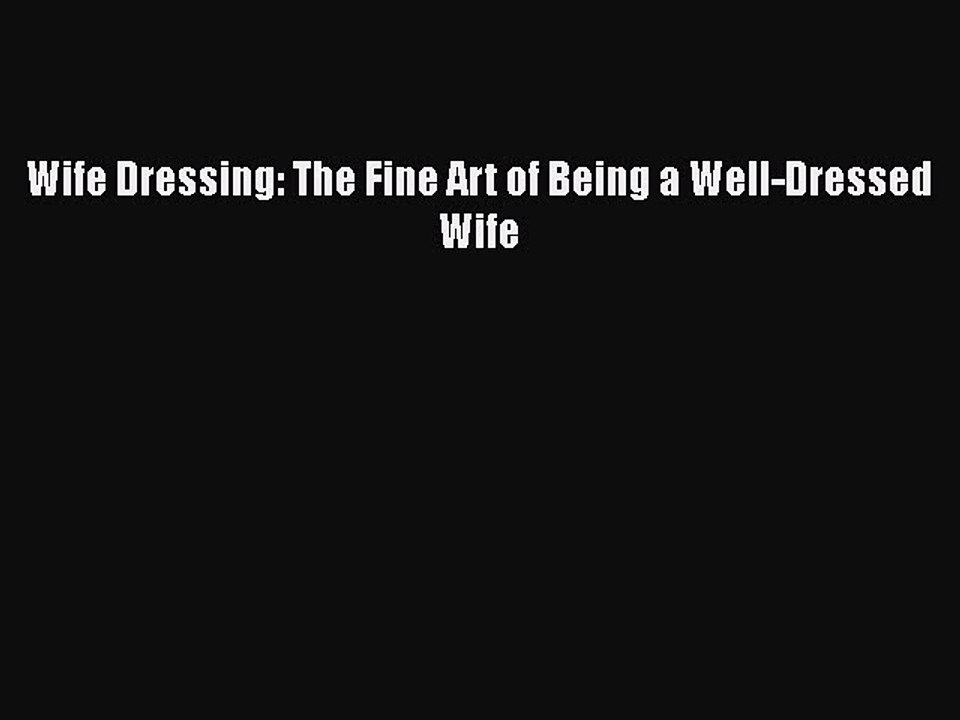 Read Books Wife Dressing: The Fine Art of Being a Well-Dressed Wife Ebook PDF