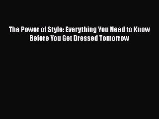 Read Books The Power of Style: Everything You Need to Know Before You Get Dressed Tomorrow