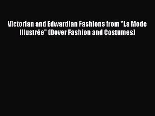 Read Books Victorian and Edwardian Fashions from La Mode IllustrÃ©e (Dover Fashion and Costumes)
