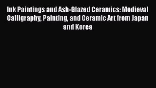 Read Ink Paintings and Ash-Glazed Ceramics: Medieval Calligraphy Painting and Ceramic Art from