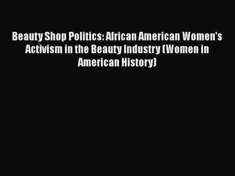 Download Books Beauty Shop Politics: African American Women's Activism in the Beauty Industry