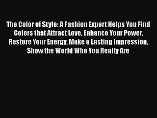 Read Books The Color of Style: A Fashion Expert Helps You Find Colors that Attract Love Enhance