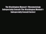 Read The Washington Manual® Rheumatology Subspecialty Consult (The Washington Manual® Subspecialty