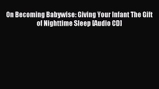 Read On Becoming Babywise: Giving Your Infant The Gift of Nighttime Sleep [Audio CD] Ebook