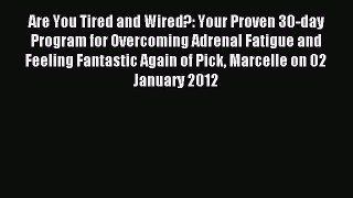 Read Are You Tired and Wired?: Your Proven 30-day Program for Overcoming Adrenal Fatigue and
