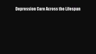 Read Depression Care Across the Lifespan Ebook Free
