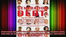 READ FREE FULL EBOOK DOWNLOAD  Generation Debt How Our Future Was Sold Out for Student Loans Bad Jobs No Benefits and Full Ebook Online Free