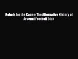 Download Rebels for the Cause: The Alternative History of Arsenal Football Club E-Book Download