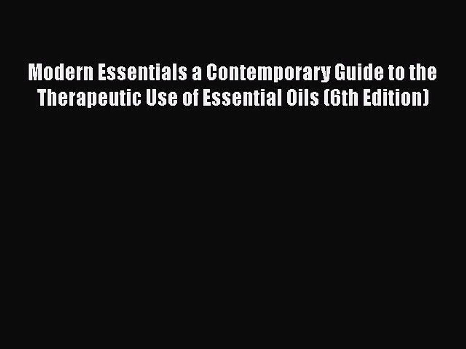 Read Books Modern Essentials a Contemporary Guide to the Therapeutic Use of Essential Oils