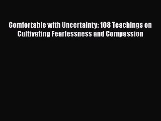 Read Books Comfortable with Uncertainty: 108 Teachings on Cultivating Fearlessness and Compassion