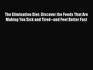 Read Books The Elimination Diet: Discover the Foods That Are Making You Sick and Tired--and