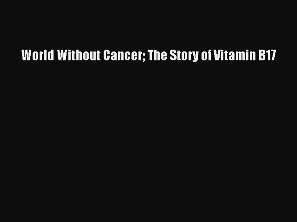 Read Books World Without Cancer The Story of Vitamin B17 PDF Free