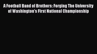 Read A Football Band of Brothers: Forging The University of Washington's First National Championship