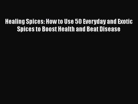 Read Books Healing Spices: How to Use 50 Everyday and Exotic Spices to Boost Health and Beat