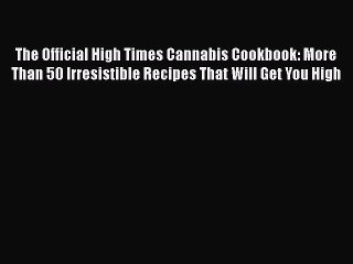 Read Books The Official High Times Cannabis Cookbook: More Than 50 Irresistible Recipes That