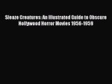 Read Sleaze Creatures: An Illustrated Guide to Obscure Hollywood Horror Movies 1956-1959 Ebook