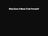 Read Books What Does It Mean To Be Present? PDF Free