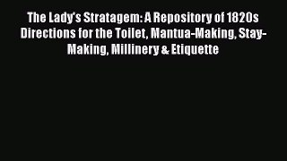 Read Books The Lady's Stratagem: A Repository of 1820s Directions for the Toilet Mantua-Making