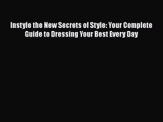 Download Books Instyle the New Secrets of Style: Your Complete Guide to Dressing Your Best