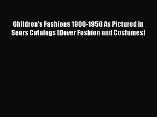 Read Books Children's Fashions 1900-1950 As Pictured in Sears Catalogs (Dover Fashion and Costumes)