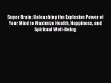 Read Books Super Brain: Unleashing the Explosive Power of Your Mind to Maximize Health Happiness