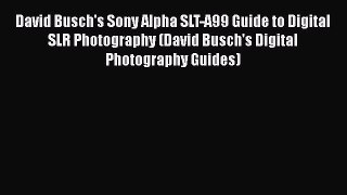 [Online PDF] David Busch's Sony Alpha SLT-A99 Guide to Digital SLR Photography (David Busch's