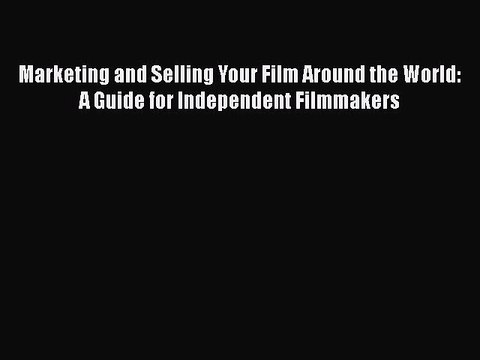 PDF Marketing and Selling Your Film Around the World: A Guide for Independent Filmmakers EBook