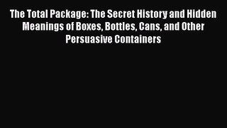 [PDF] The Total Package: The Secret History and Hidden Meanings of Boxes Bottles Cans and Other