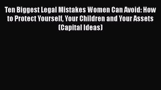 [PDF] Ten Biggest Legal Mistakes Women Can Avoid: How to Protect Yourself Your Children and