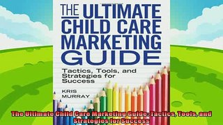 complete  The Ultimate Child Care Marketing Guide Tactics Tools and Strategies for Success