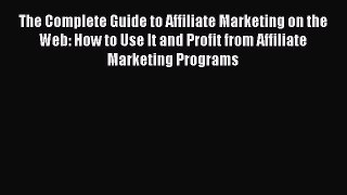 [PDF] The Complete Guide to Affiliate Marketing on the Web: How to Use It and Profit from Affiliate