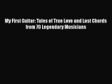 Read Book My First Guitar: Tales of True Love and Lost Chords from 70 Legendary Musicians Ebook