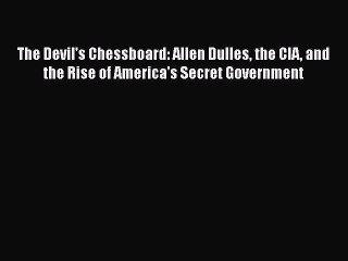 Read Book The Devil's Chessboard: Allen Dulles the CIA and the Rise of America's Secret Government