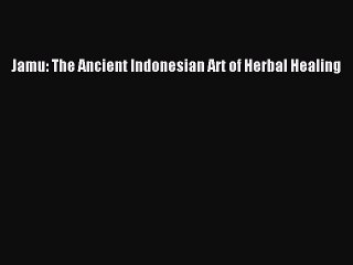 Read Books Jamu: The Ancient Indonesian Art of Herbal Healing PDF Free