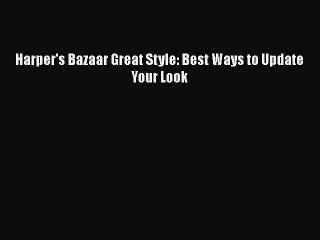 Download Books Harper's Bazaar Great Style: Best Ways to Update Your Look PDF Online