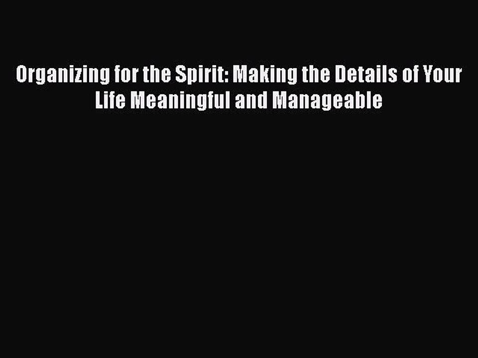Read Books Organizing for the Spirit: Making the Details of Your Life Meaningful and Manageable