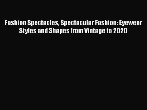Read Books Fashion Spectacles Spectacular Fashion: Eyewear Styles and Shapes from Vintage to