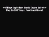 Read 100 Things Eagles Fans Should Know & Do Before They Die (100 Things...Fans Should Know)