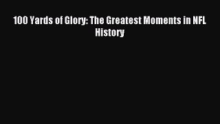 Download 100 Yards of Glory: The Greatest Moments in NFL History E-Book Download