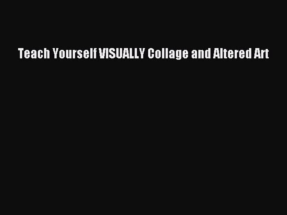 Read Teach Yourself VISUALLY Collage and Altered Art Ebook Free