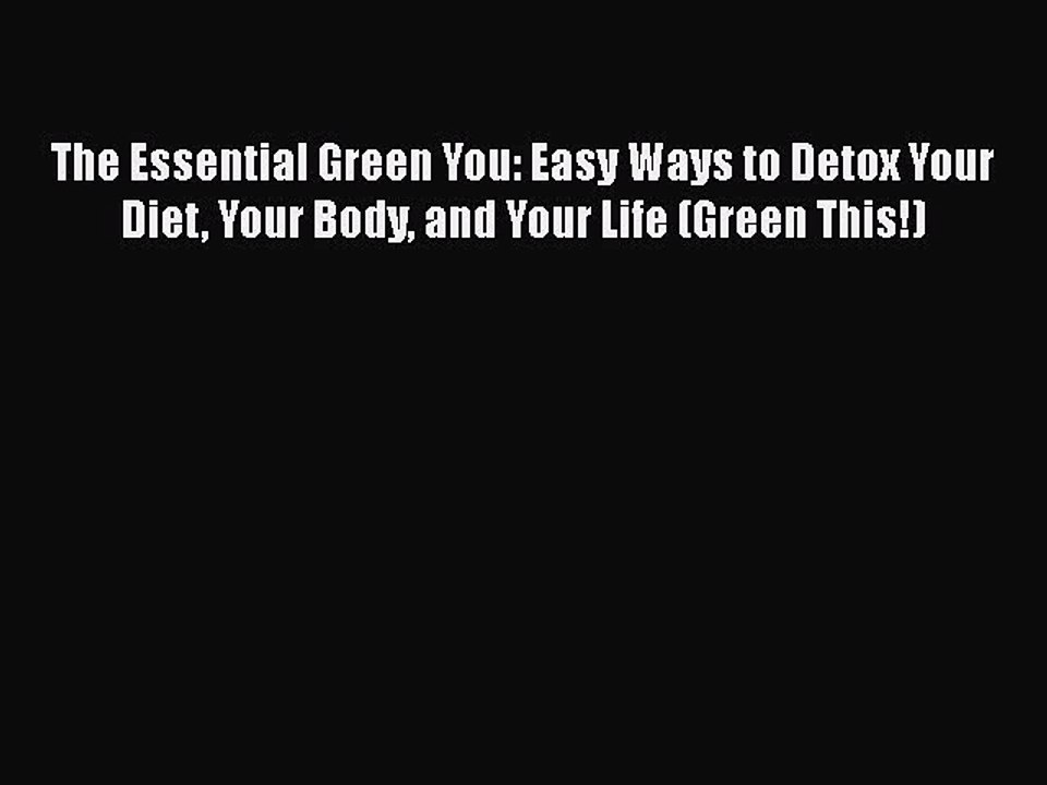 Read Books The Essential Green You: Easy Ways to Detox Your Diet Your Body and Your Life (Green