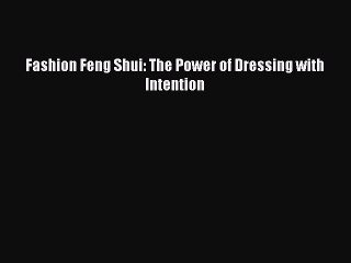 Read Books Fashion Feng Shui: The Power of Dressing with Intention E-Book Free