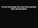 Read Books Fit to Be Tied: Vintage Ties of the Forties and Early Fifties (Recollectibles) E-Book