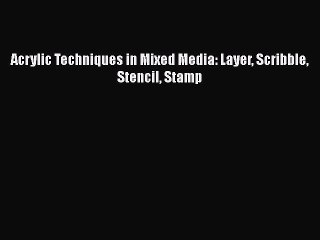 Read Acrylic Techniques in Mixed Media: Layer Scribble Stencil Stamp PDF Free