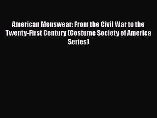 Read Books American Menswear: From the Civil War to the Twenty-First Century (Costume Society