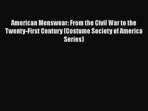 Read Books American Menswear: From the Civil War to the Twenty-First Century (Costume Society